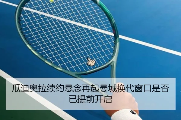 瓜迪奥拉续约悬念再起曼城换代窗口是否已提前开启